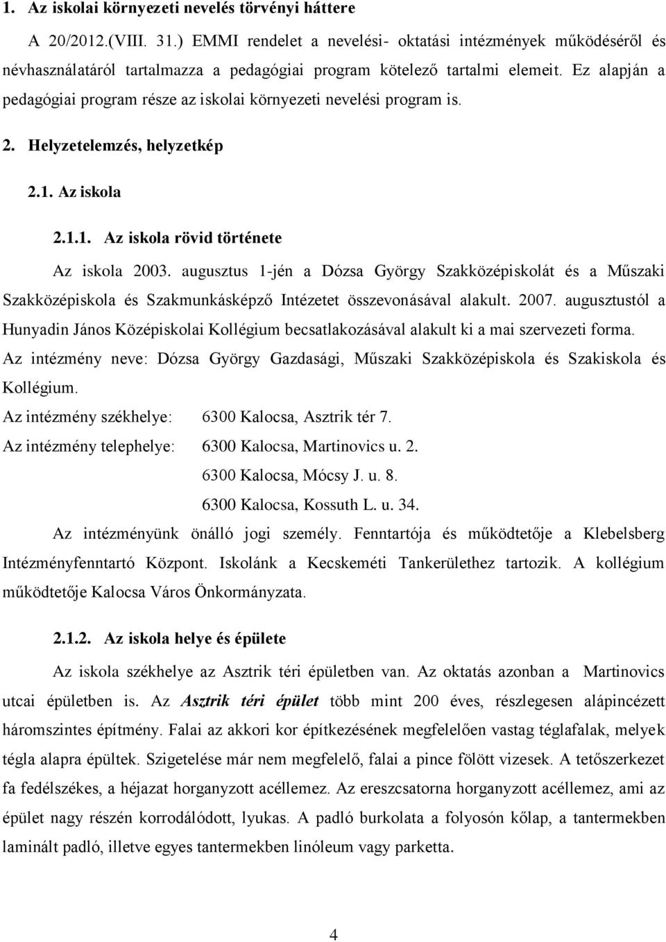 Ez alapján a pedagógiai program része az iskolai környezeti nevelési program is. 2. Helyzetelemzés, helyzetkép 2.1. Az iskola 2.1.1. Az iskola rövid története Az iskola 2003.