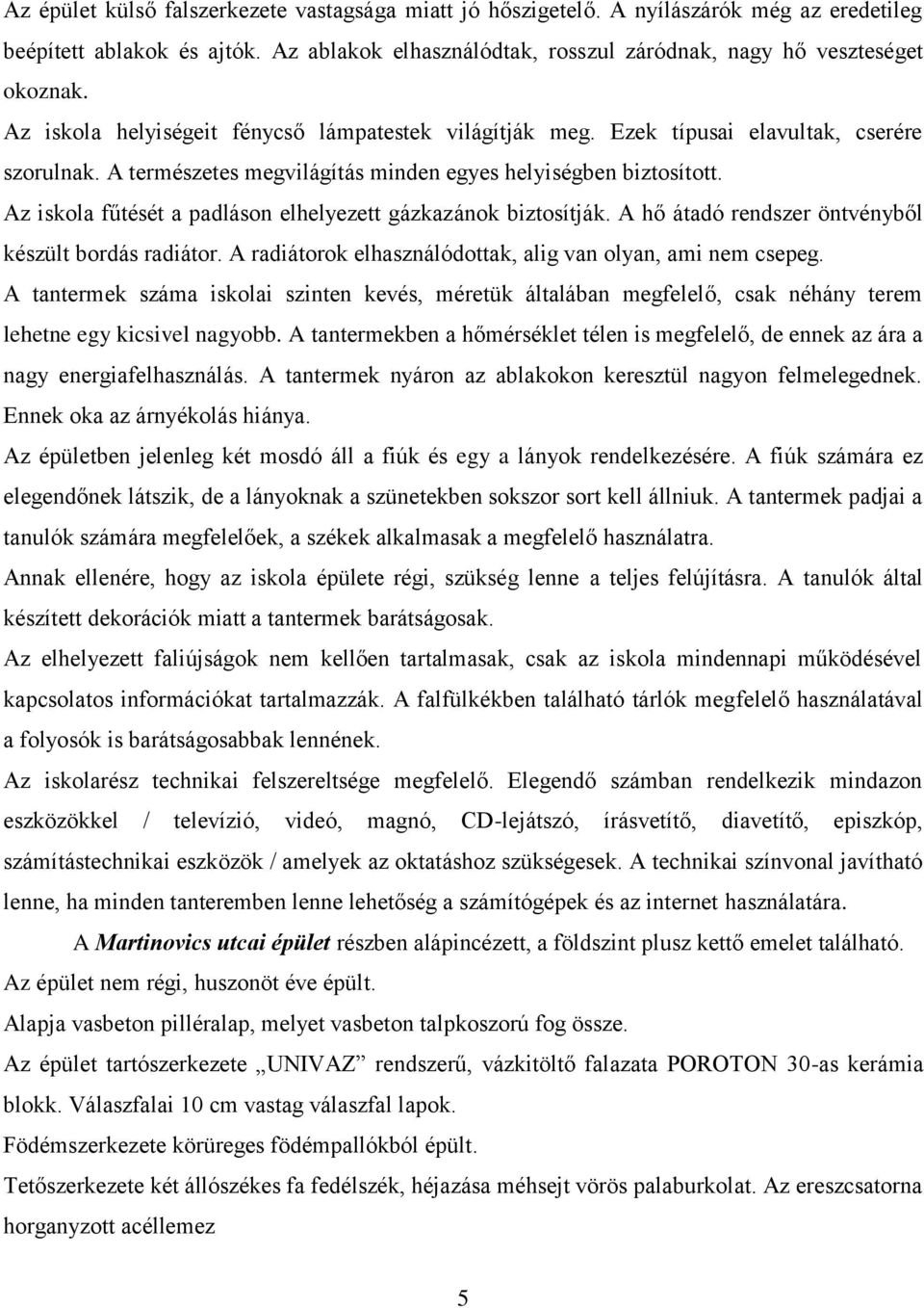 Az iskola fűtését a padláson elhelyezett gázkazánok biztosítják. A hő átadó rendszer öntvényből készült bordás radiátor. A radiátorok elhasználódottak, alig van olyan, ami nem csepeg.