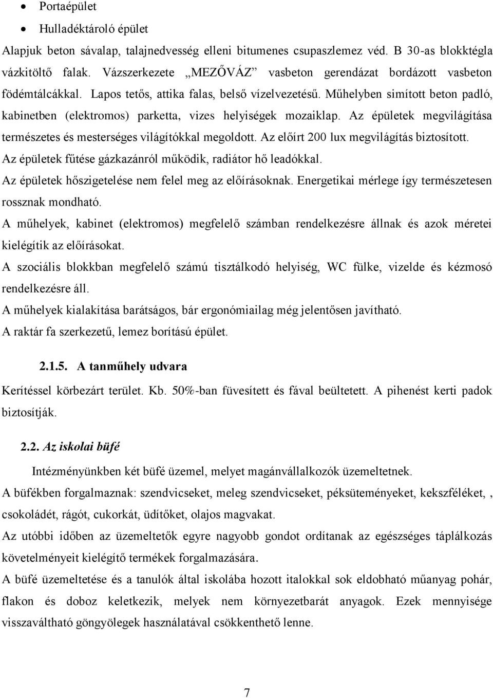 Műhelyben simított beton padló, kabinetben (elektromos) parketta, vizes helyiségek mozaiklap. Az épületek megvilágítása természetes és mesterséges világítókkal megoldott.