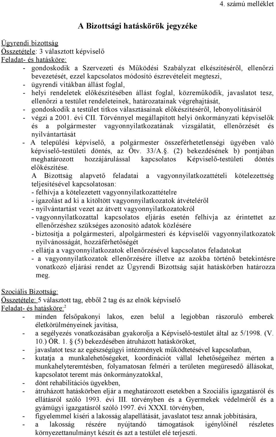 a testület rendeleteinek, határozatainak végrehajtását, - gondoskodik a testület titkos választásainak előkészítéséről, lebonyolításáról - végzi a 2001. évi CII.