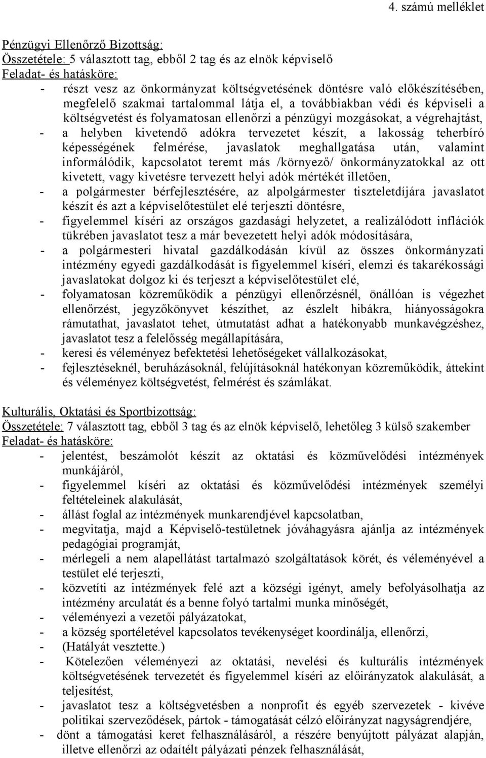 tervezetet készít, a lakosság teherbíró képességének felmérése, javaslatok meghallgatása után, valamint informálódik, kapcsolatot teremt más /környező/ önkormányzatokkal az ott kivetett, vagy