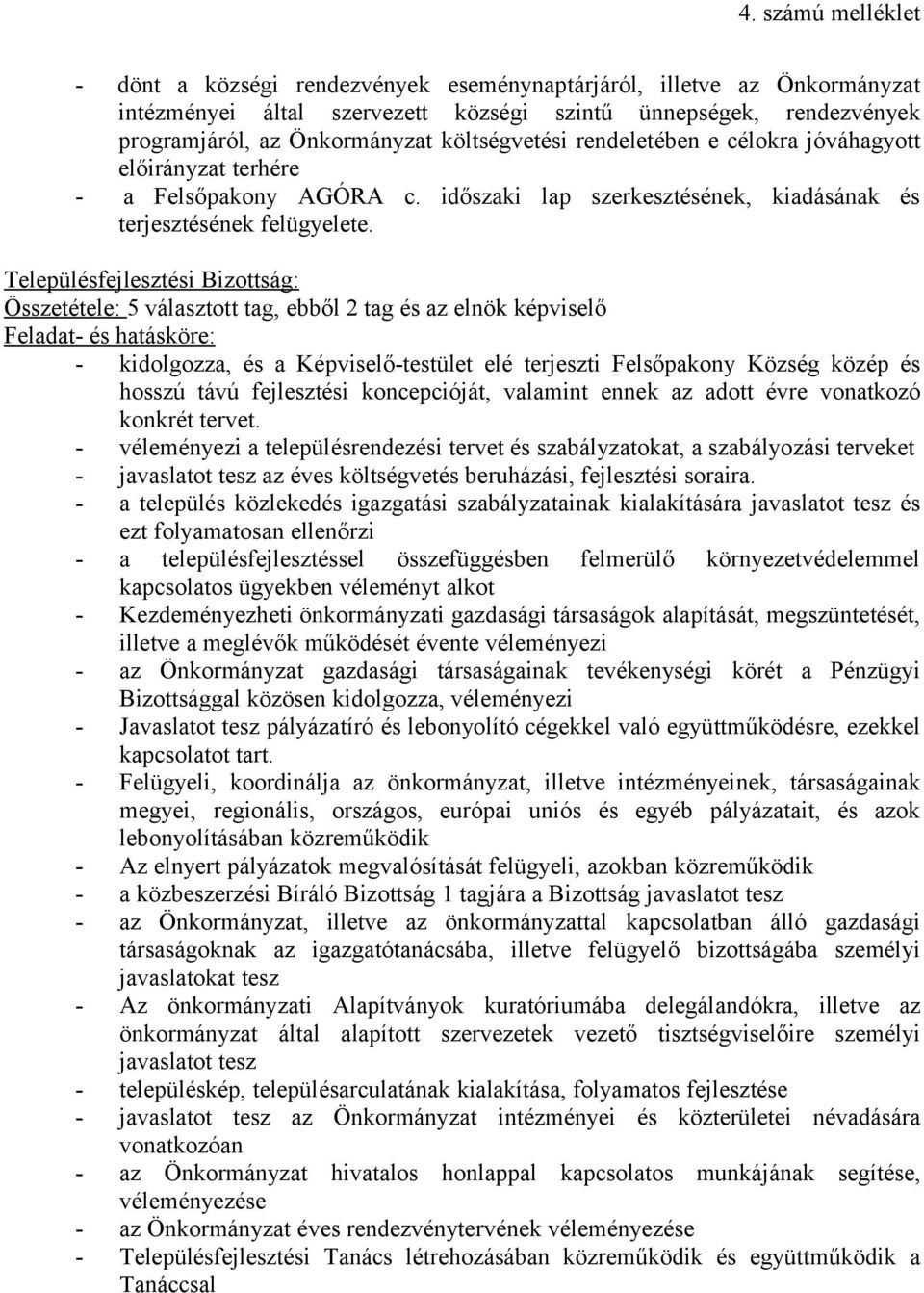 Településfejlesztési Bizottság: Összetétele: 5 választott tag, ebből 2 tag és az elnök képviselő Feladat- és hatásköre: - kidolgozza, és a Képviselő-testület elé terjeszti Felsőpakony Község közép és