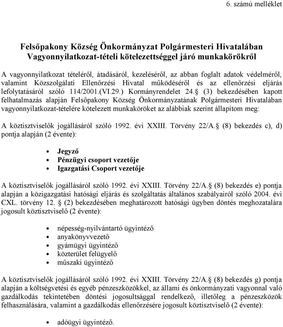 (3) bekezdésében kapott felhatalmazás alapján Felsőpakony Község Önkormányzatának Polgármesteri Hivatalában vagyonnyilatkozat-tételére kötelezett munkaköröket az alábbiak szerint állapítom meg: A