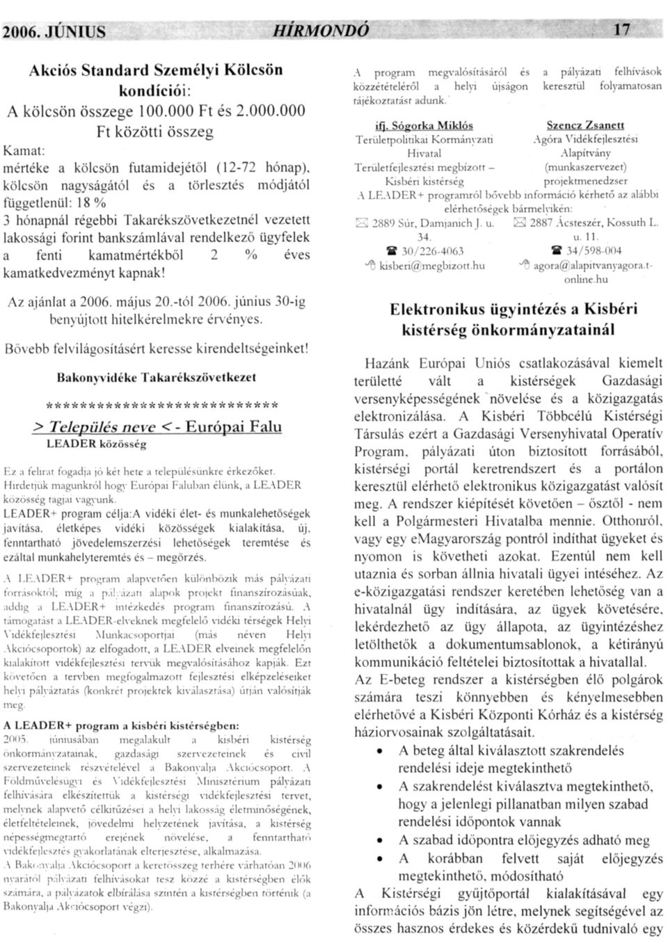 000 Ft közötti összeg Kamat: mértéke a kölcsön futamidejétől (12-72 hónap), kölcsön nagyságától és a törlesztés módjától függetlenül: 18% 3 hónapnál régebhi Takarékszövetkezetnél vezetett lakossági