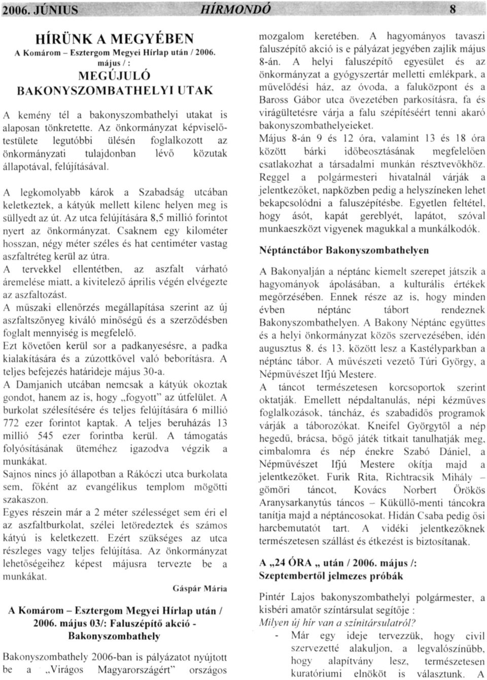 A legkomolyabb károk a Szabadság utcában keletkeztek, a kátyúk mellett kilenc helyen meg is süllyedt az út. Az utca felújítására 8,5 millió forintot nyert az önkormányzat.