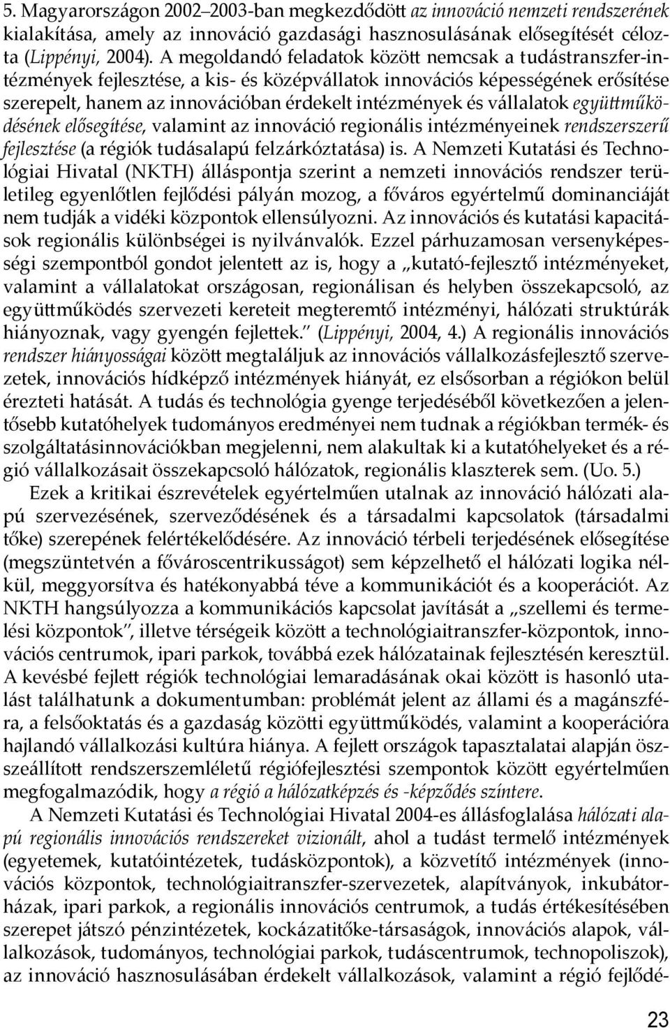 vállalatok együ működésének elősegítése, valamint az innováció regionális intézményeinek rendszerszerű fejlesztése (a régiók tudásalapú felzárkóztatása) is.