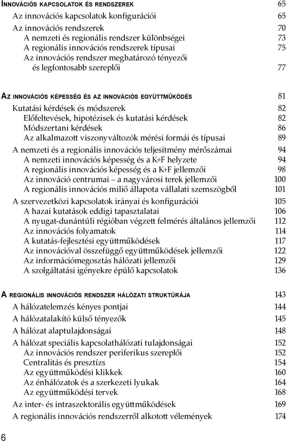 hipotézisek és kutatási kérdések 82 Módszertani kérdések 86 Az alkalmazo viszonyváltozók mérési formái és típusai 89 A nemzeti és a regionális innovációs teljesítmény mérőszámai 94 A nemzeti