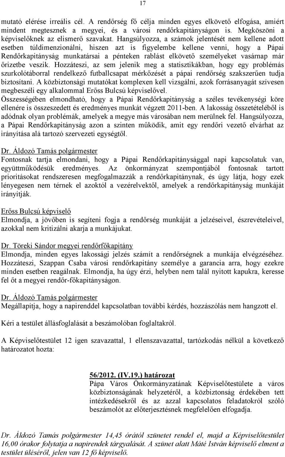 Hangsúlyozza, a számok jelentését nem kellene adott esetben túldimenzionálni, hiszen azt is figyelembe kellene venni, hogy a Pápai Rendőrkapitányság munkatársai a pénteken rablást elkövető