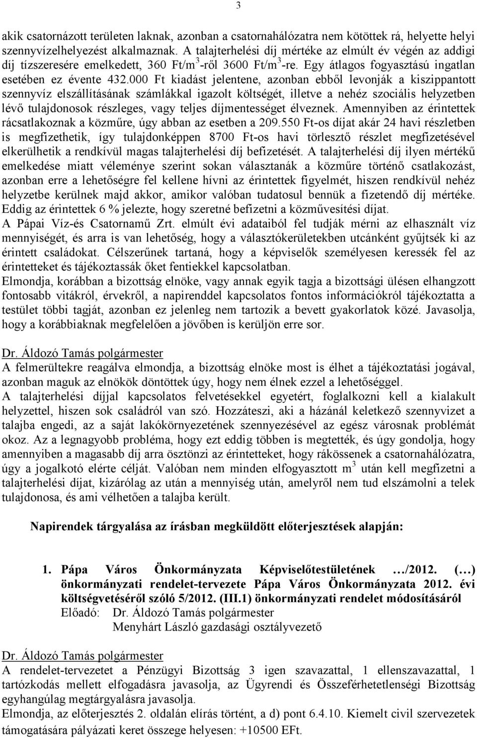 000 Ft kiadást jelentene, azonban ebből levonják a kiszippantott szennyvíz elszállításának számlákkal igazolt költségét, illetve a nehéz szociális helyzetben lévő tulajdonosok részleges, vagy teljes