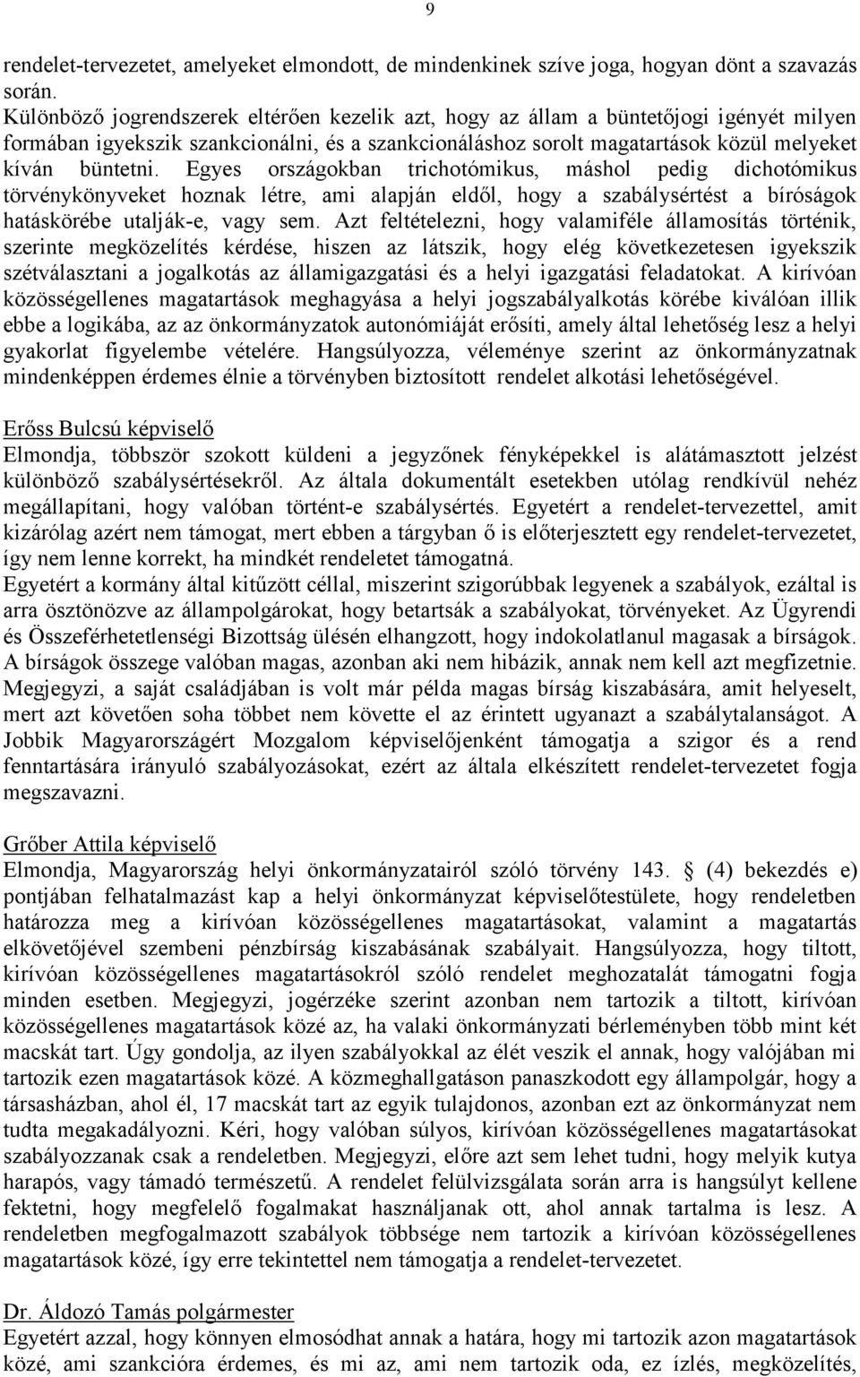 Egyes országokban trichotómikus, máshol pedig dichotómikus törvénykönyveket hoznak létre, ami alapján eldől, hogy a szabálysértést a bíróságok hatáskörébe utalják-e, vagy sem.