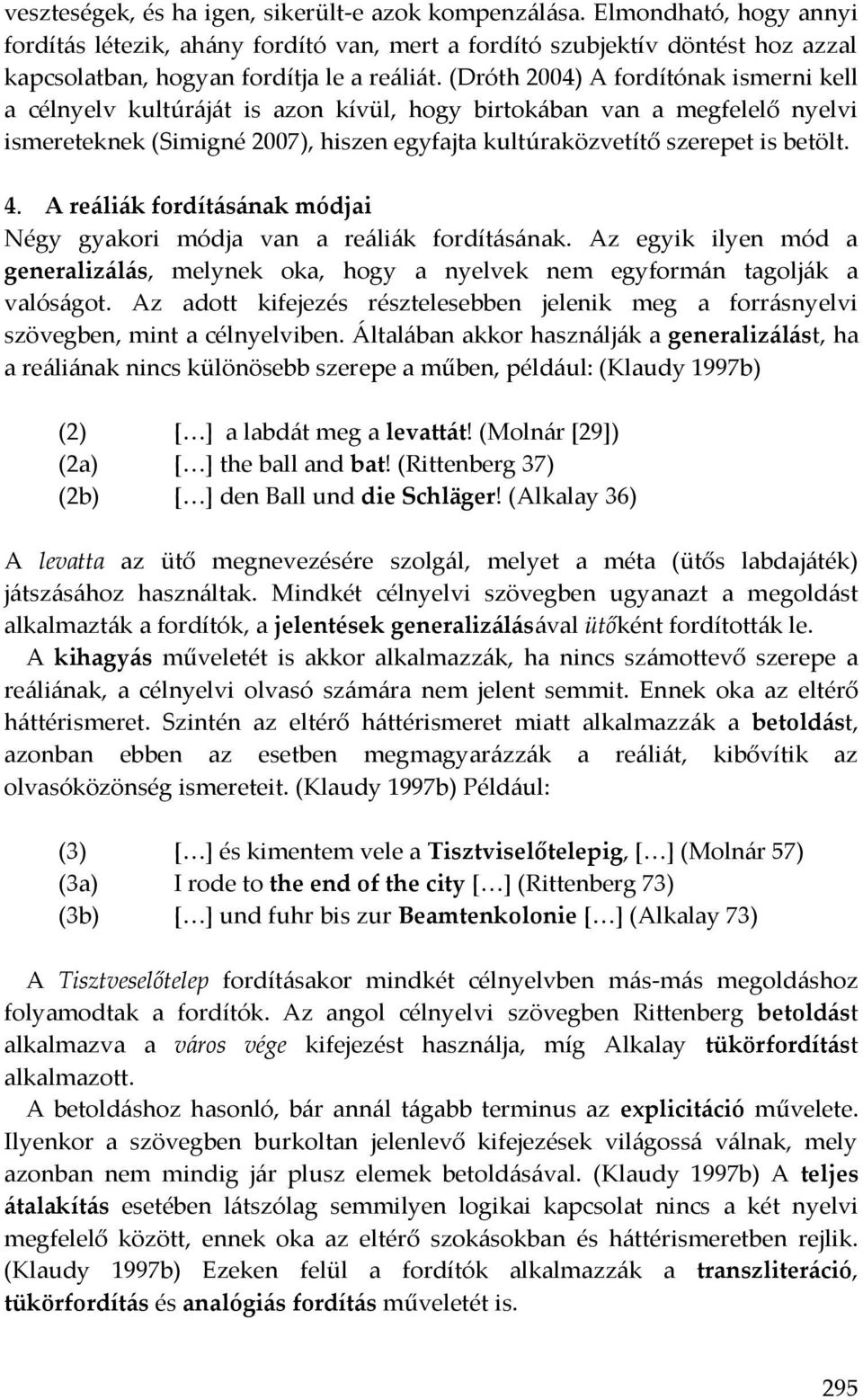 (Dróth 2004) A fordítónak ismerni kell a célnyelv kultúráját is azon kívül, hogy birtokában van a megfelelő nyelvi ismereteknek (Simigné 2007), hiszen egyfajta kultúraközvetítő szerepet is betölt. 4.