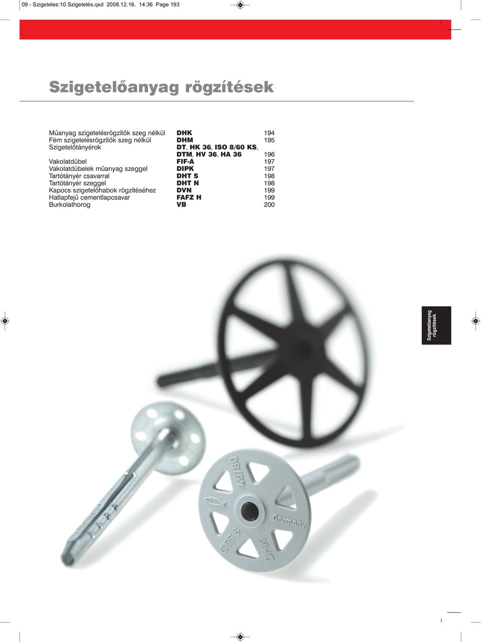 Szigetelõtáyérok DT, HK 36, ISO 8/60 KS, DTM, HV 36, HA 36 196 Vakolatdübel FIF-A 197 Vakolatdübelek mûayag