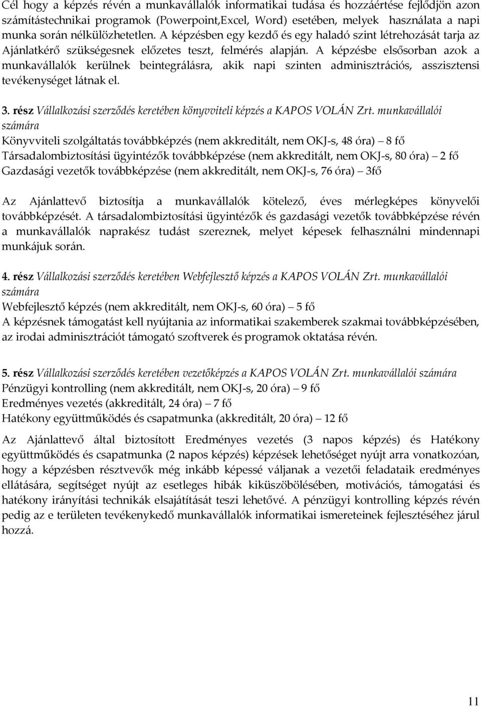 A képzésbe elsősorban azok a munkavállalók kerülnek beintegrálásra, akik napi szinten adminisztrációs, asszisztensi tevékenységet látnak el. 3.