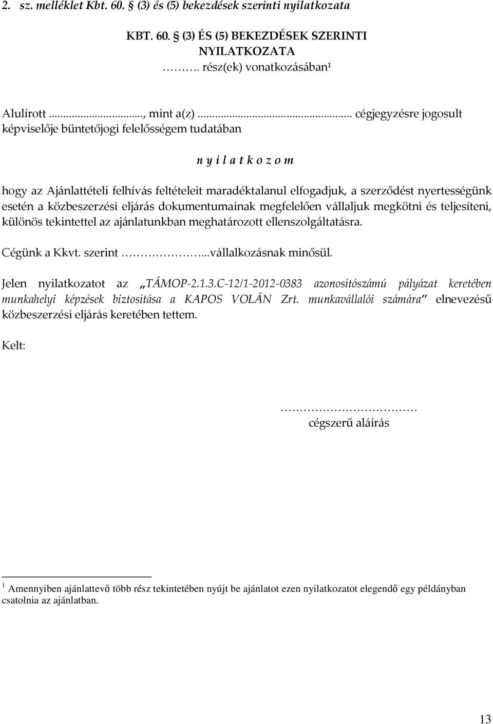 közbeszerzési eljárás dokumentumainak megfelelően vállaljuk megkötni és teljesíteni, különös tekintettel az ajánlatunkban meghatározott ellenszolgáltatásra. Cégünk a Kkvt. szerint.