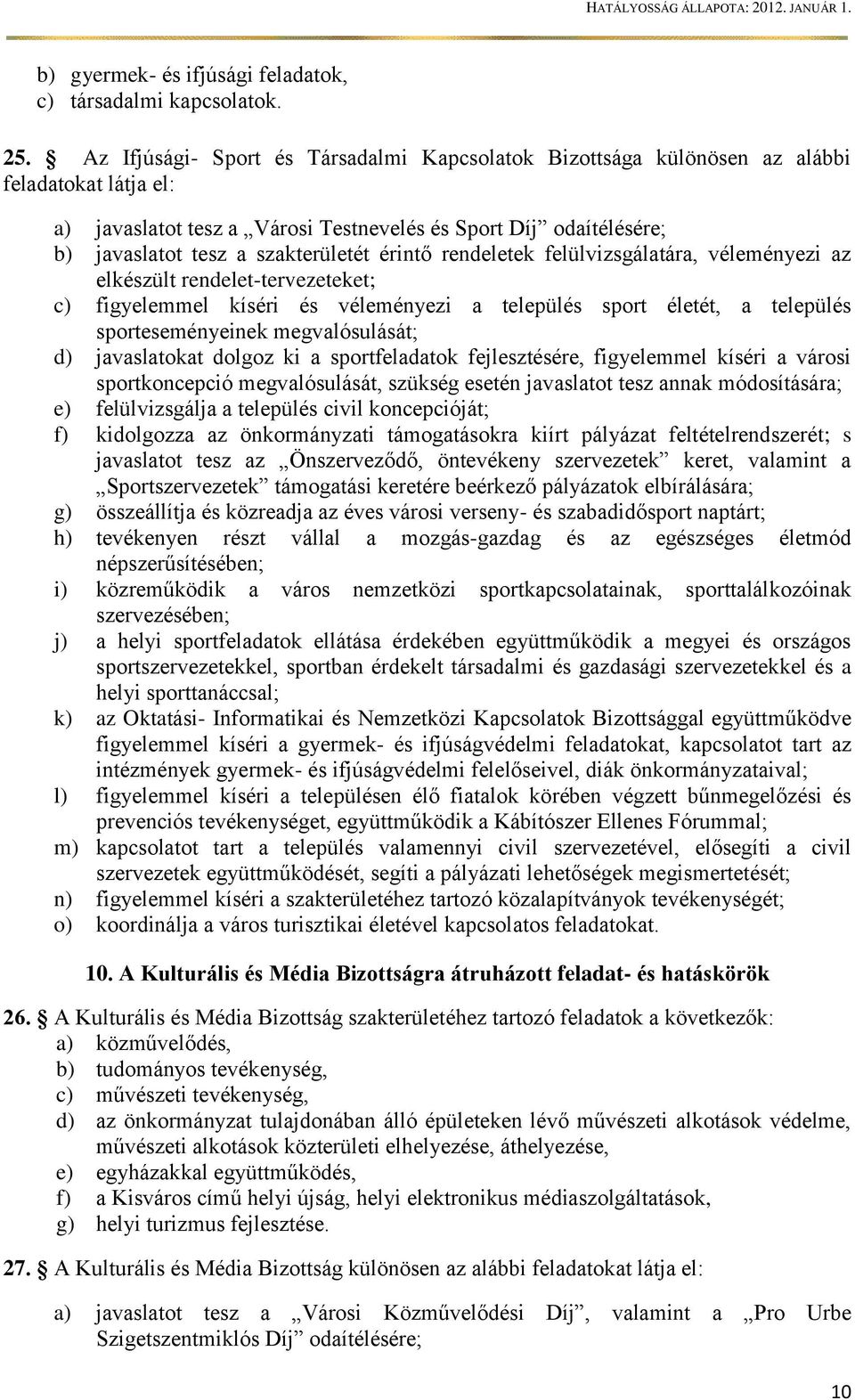 érintő rendeletek felülvizsgálatára, véleményezi az elkészült rendelet-tervezeteket; c) figyelemmel kíséri és véleményezi a település sport életét, a település sporteseményeinek megvalósulását; d)