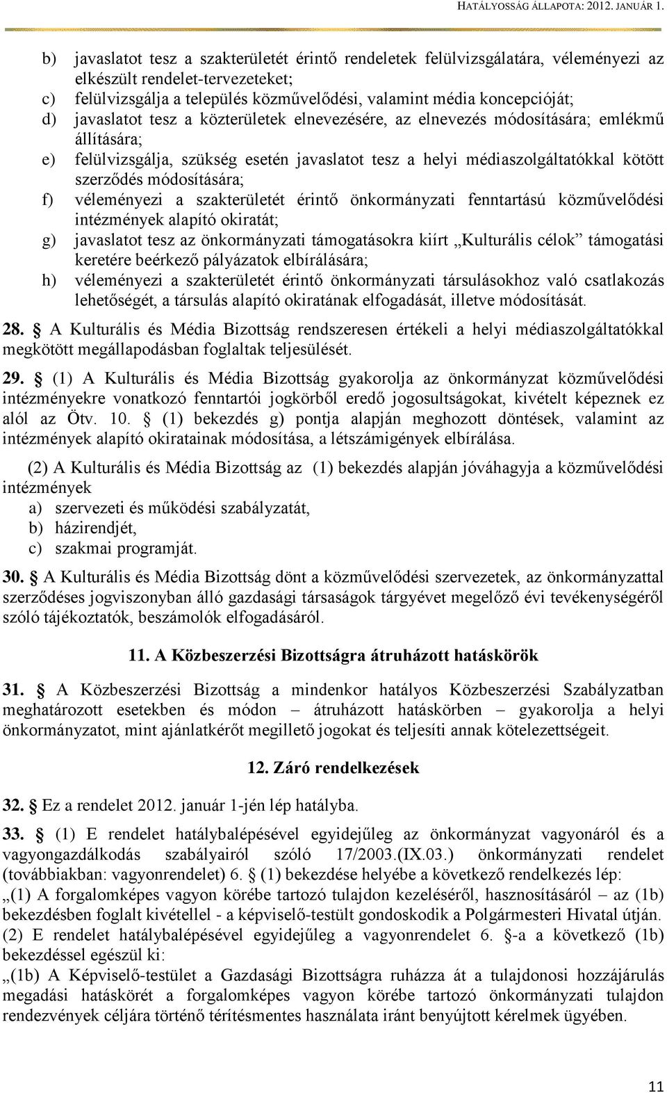 módosítására; f) véleményezi a szakterületét érintő önkormányzati fenntartású közművelődési intézmények alapító okiratát; g) javaslatot tesz az önkormányzati támogatásokra kiírt Kulturális célok