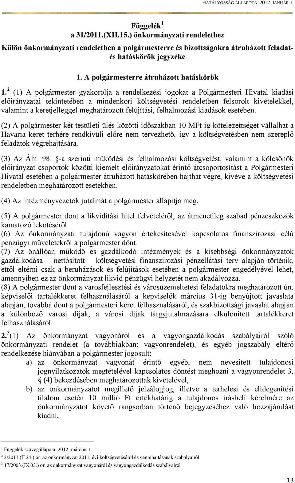 2 (1) A polgármester gyakorolja a rendelkezési jogokat a Polgármesteri Hivatal kiadási előirányzatai tekintetében a mindenkori költségvetési rendeletben felsorolt kivételekkel, valamint a