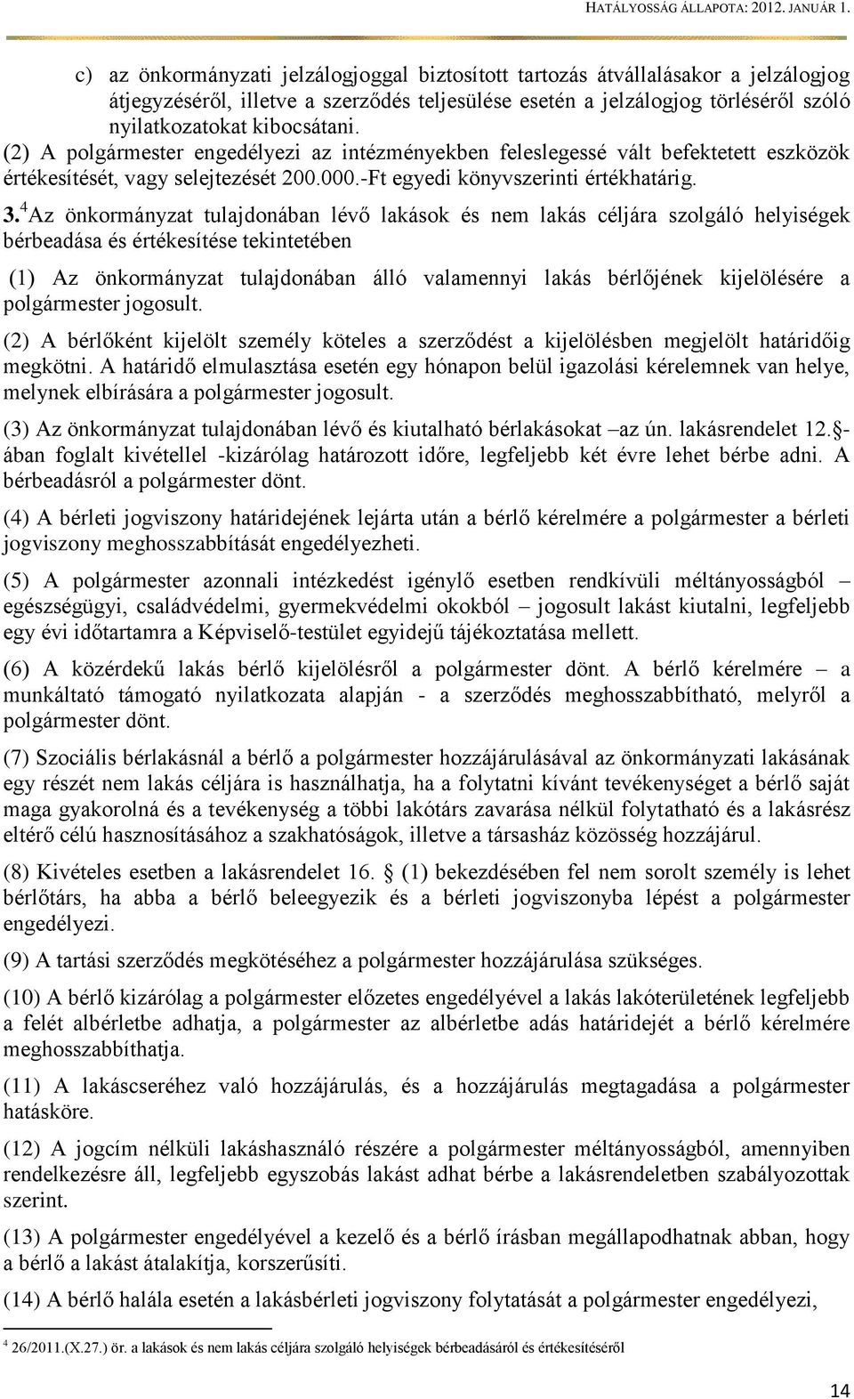 4 Az önkormányzat tulajdonában lévő lakások és nem lakás céljára szolgáló helyiségek bérbeadása és értékesítése tekintetében (1) Az önkormányzat tulajdonában álló valamennyi lakás bérlőjének