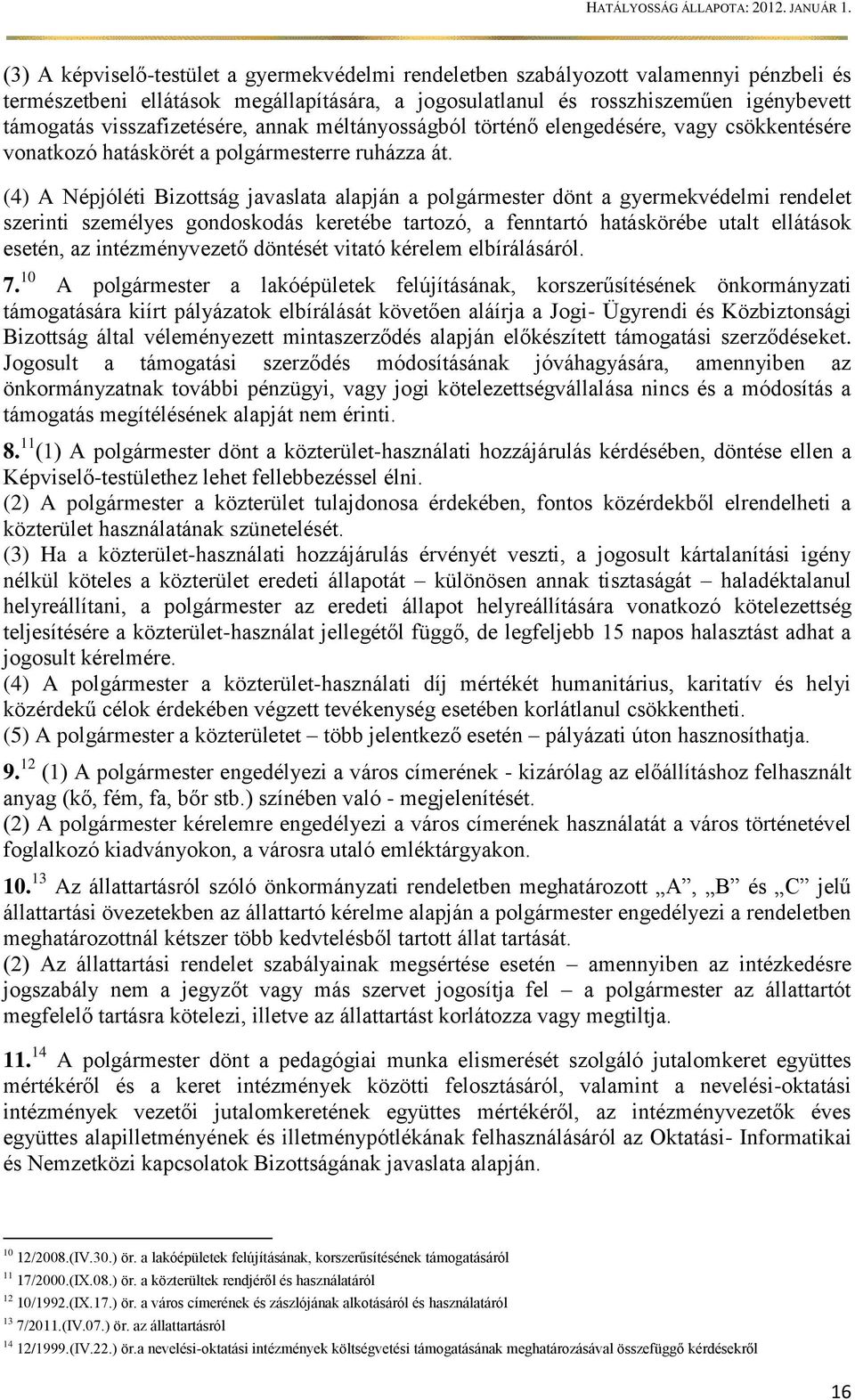 (4) A Népjóléti Bizottság javaslata alapján a polgármester dönt a gyermekvédelmi rendelet szerinti személyes gondoskodás keretébe tartozó, a fenntartó hatáskörébe utalt ellátások esetén, az