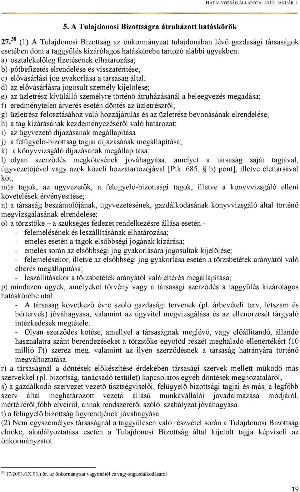 elhatározása; b) pótbefizetés elrendelése és visszatérítése; c) elővásárlási jog gyakorlása a társaság által; d) az elővásárlásra jogosult személy kijelölése; e) az üzletrész kívülálló személyre