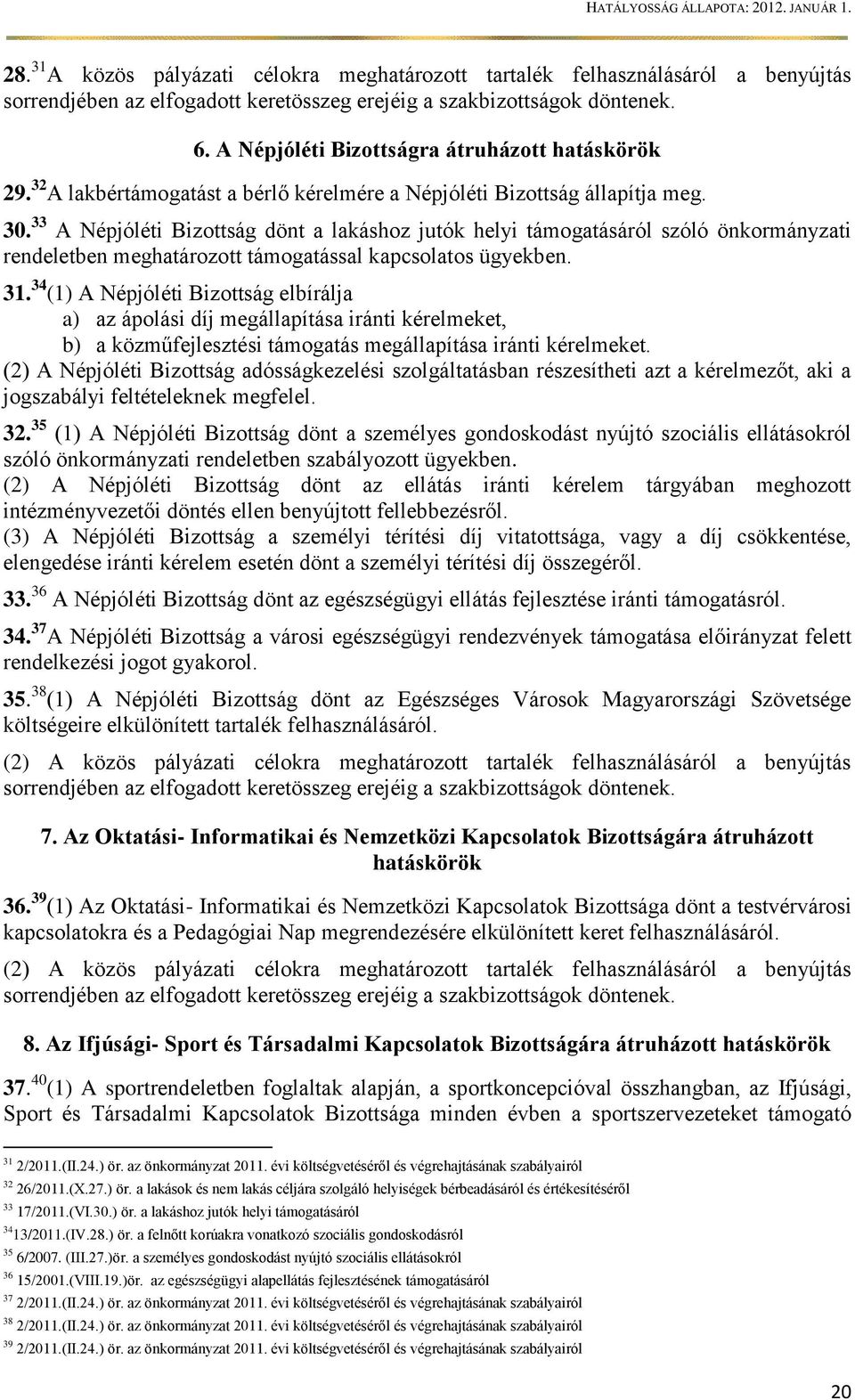 33 A Népjóléti Bizottság dönt a lakáshoz jutók helyi támogatásáról szóló önkormányzati rendeletben meghatározott támogatással kapcsolatos ügyekben. 31.