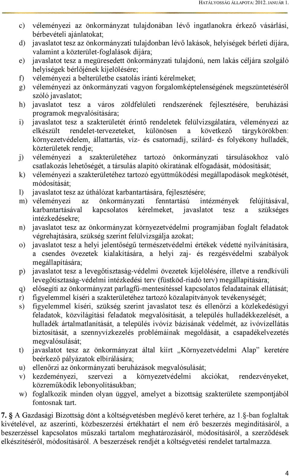 csatolás iránti kérelmeket; g) véleményezi az önkormányzati vagyon forgalomképtelenségének megszüntetéséről szóló javaslatot; h) javaslatot tesz a város zöldfelületi rendszerének fejlesztésére,