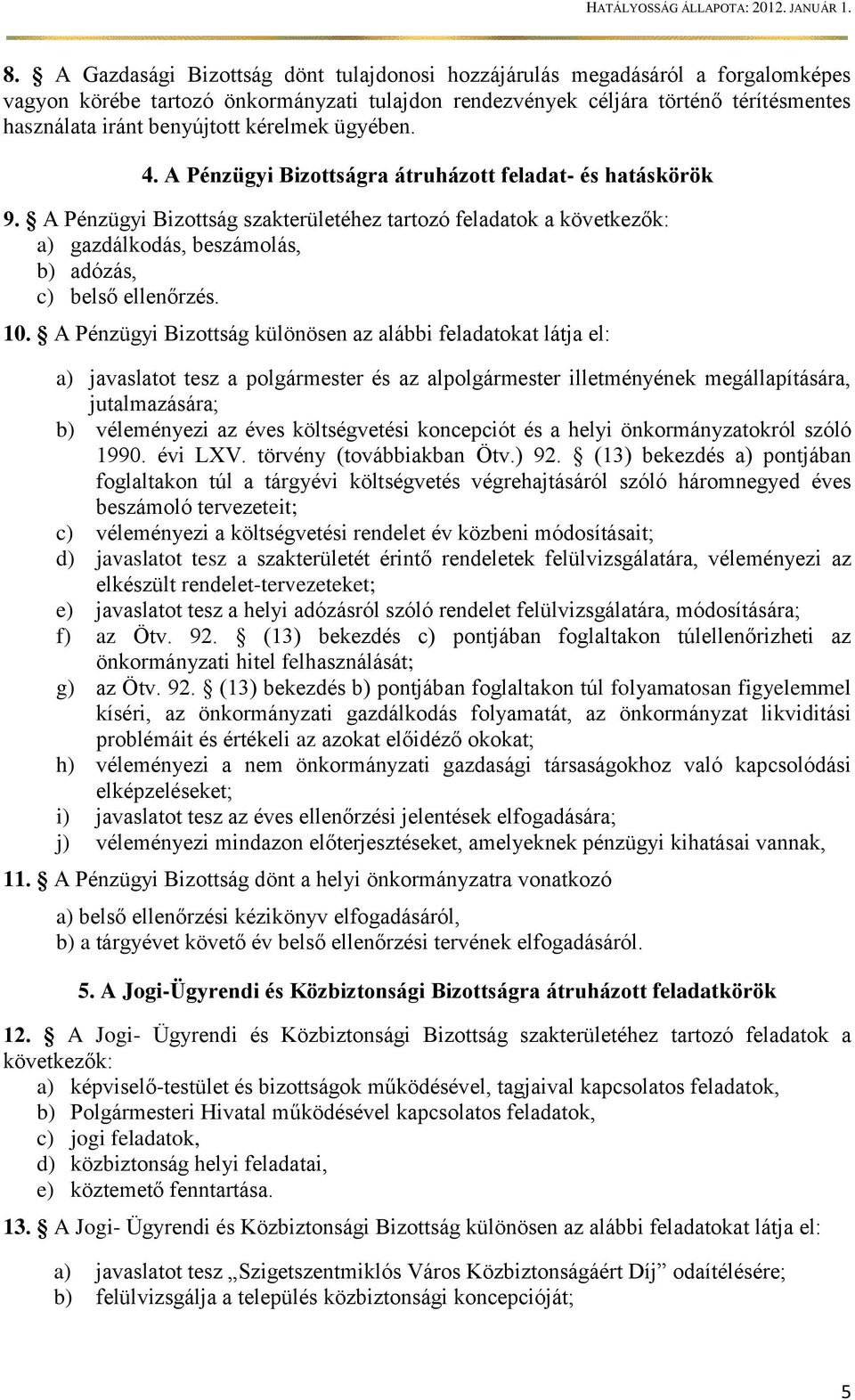 A Pénzügyi Bizottság szakterületéhez tartozó feladatok a következők: a) gazdálkodás, beszámolás, b) adózás, c) belső ellenőrzés. 10.