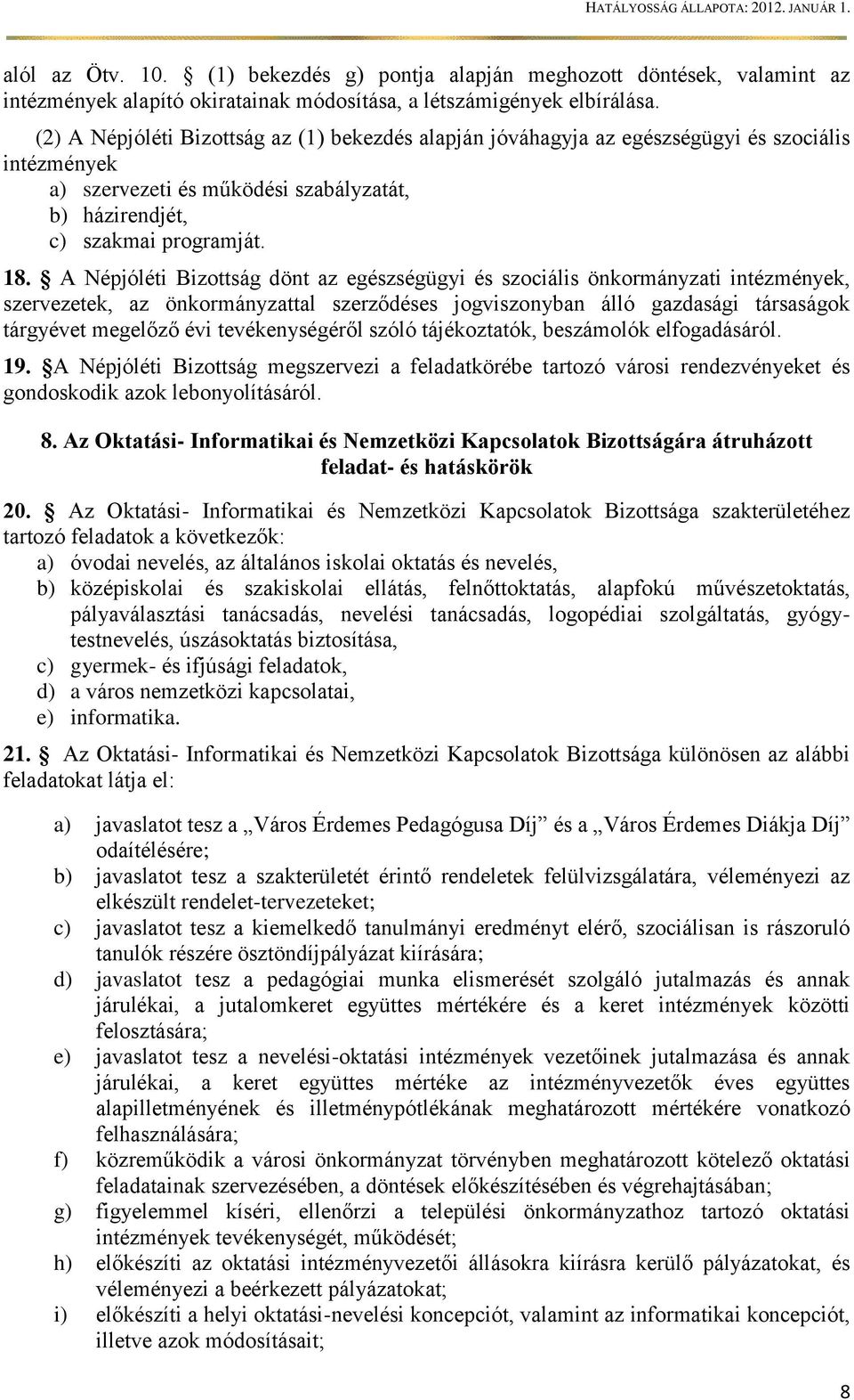 A Népjóléti Bizottság dönt az egészségügyi és szociális önkormányzati intézmények, szervezetek, az önkormányzattal szerződéses jogviszonyban álló gazdasági társaságok tárgyévet megelőző évi