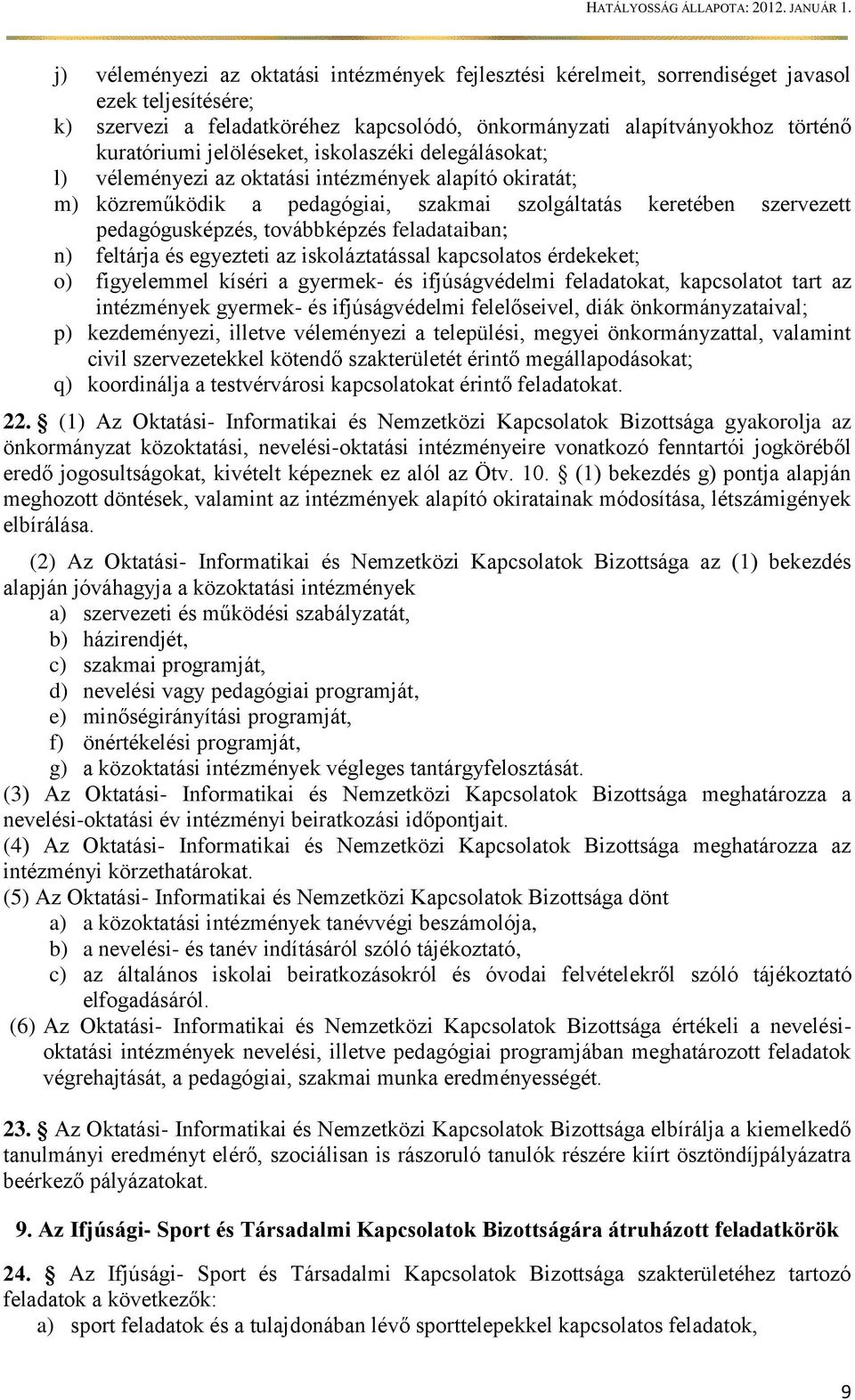 feladataiban; n) feltárja és egyezteti az iskoláztatással kapcsolatos érdekeket; o) figyelemmel kíséri a gyermek- és ifjúságvédelmi feladatokat, kapcsolatot tart az intézmények gyermek- és