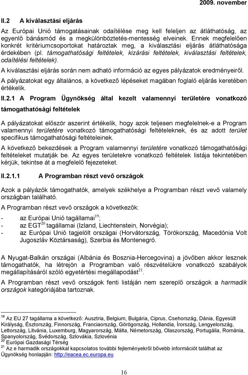 támogathatósági feltételek, kizárási feltételek, kiválasztási feltételek, odaítélési feltételek). A kiválasztási eljárás során nem adható információ az egyes pályázatok eredményeiről.