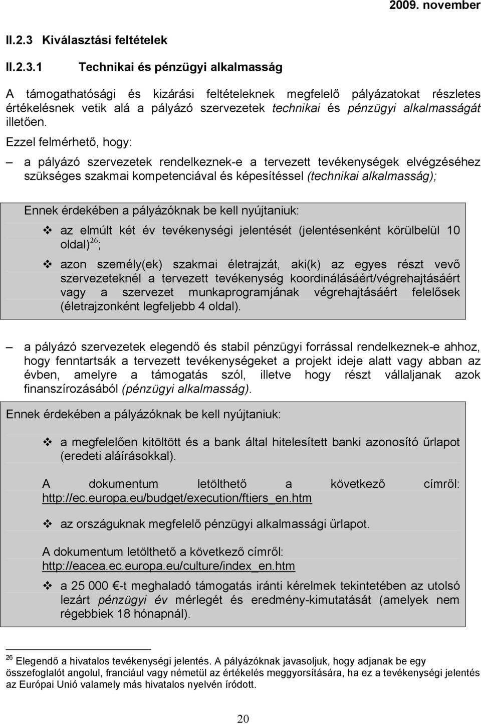 1 Technikai és pénzügyi alkalmasság A támogathatósági és kizárási feltételeknek megfelelő pályázatokat részletes értékelésnek vetik alá a pályázó szervezetek technikai és pénzügyi alkalmasságát