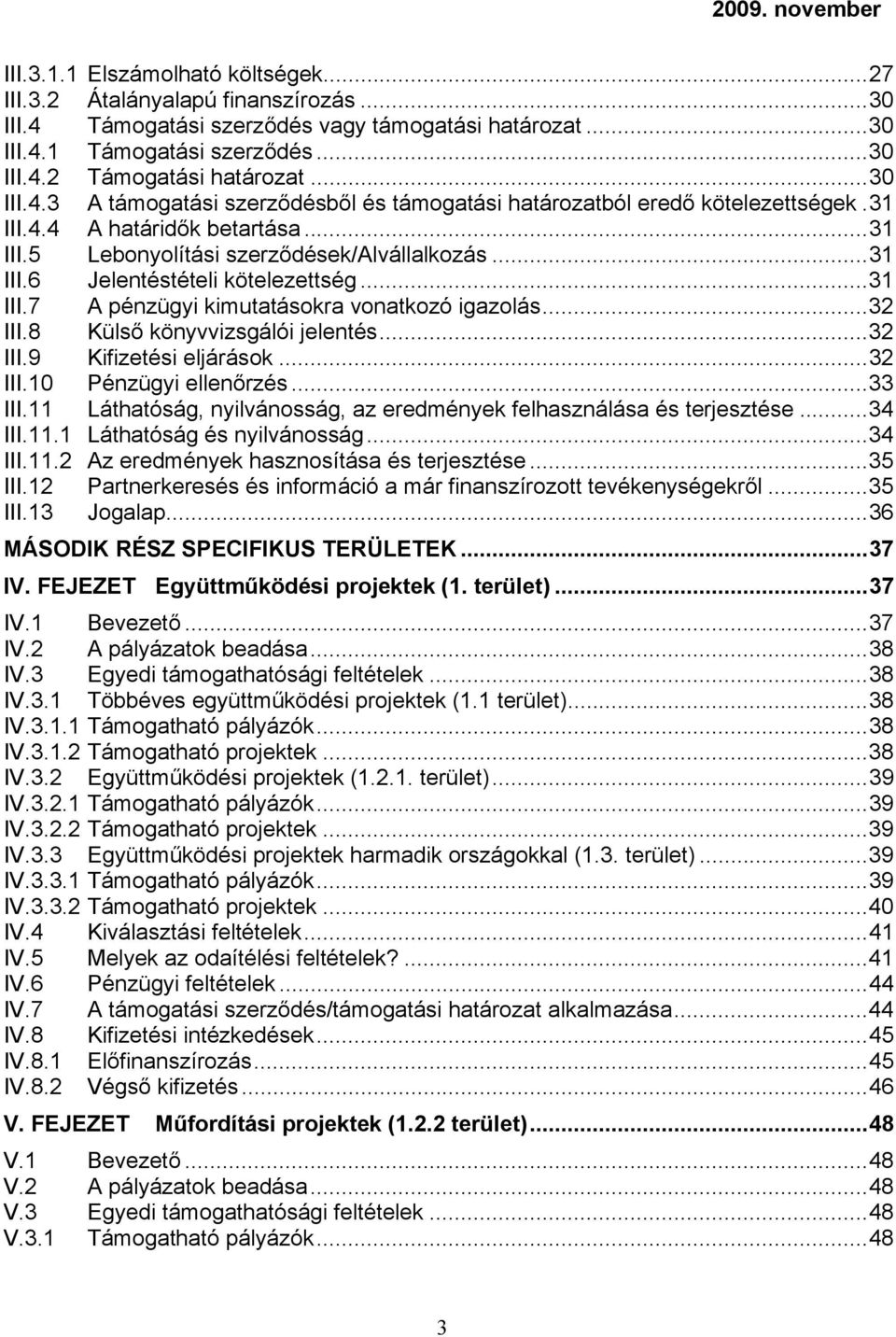 ..31 III.7 A pénzügyi kimutatásokra vonatkozó igazolás...32 III.8 Külső könyvvizsgálói jelentés...32 III.9 Kifizetési eljárások...32 III.10 Pénzügyi ellenőrzés...33 III.