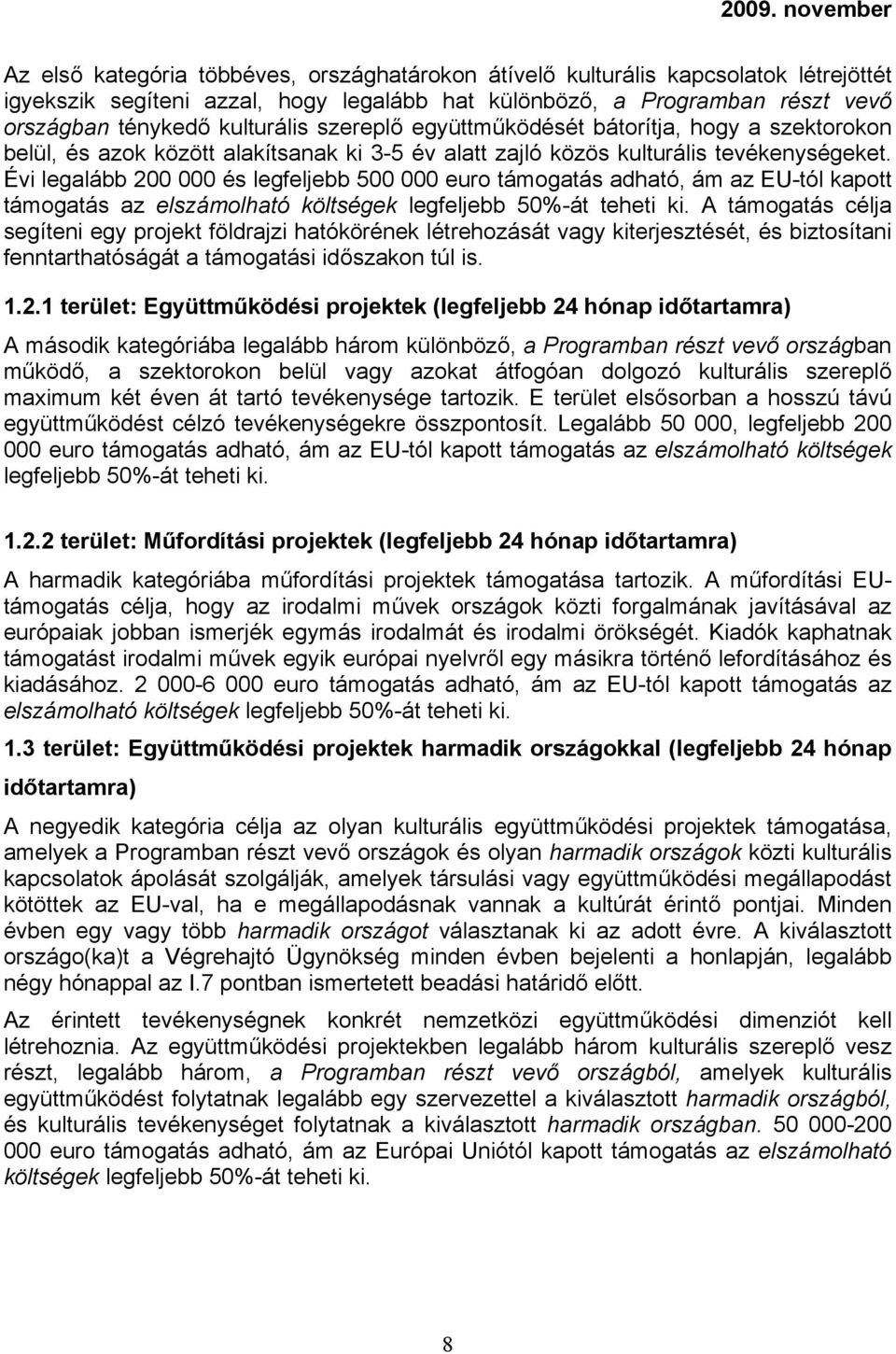 Évi legalább 200 000 és legfeljebb 500 000 euro támogatás adható, ám az EU-tól kapott támogatás az elszámolható költségek legfeljebb 50%-át teheti ki.