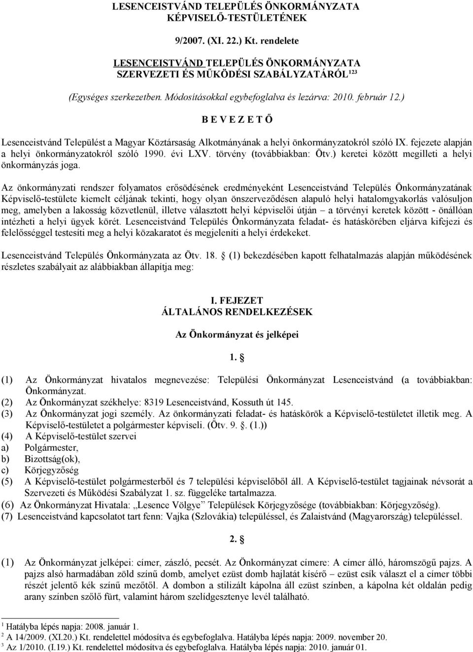 fejezete alapján a helyi önkormányzatokról szóló 1990. évi LXV. törvény (továbbiakban: Ötv.) keretei között megilleti a helyi önkormányzás joga.