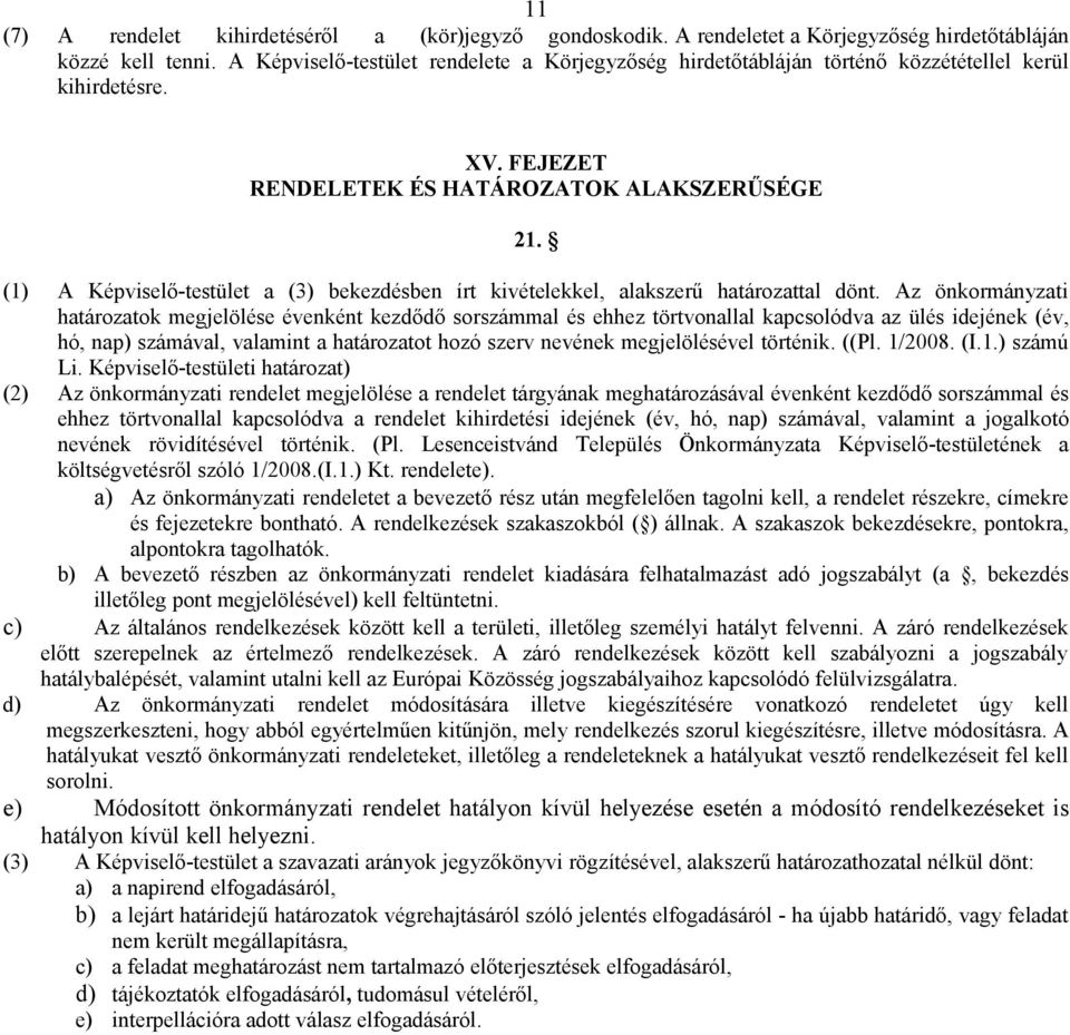 (1) A Képviselő-testület a (3) bekezdésben írt kivételekkel, alakszerű határozattal dönt.