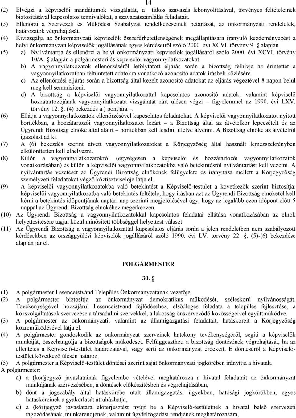 (4) Kivizsgálja az önkormányzati képviselők összeférhetetlenségének megállapítására irányuló kezdeményezést a helyi önkormányzati képviselők jogállásának egyes kérdéseiről szóló 2000. évi XCVI.