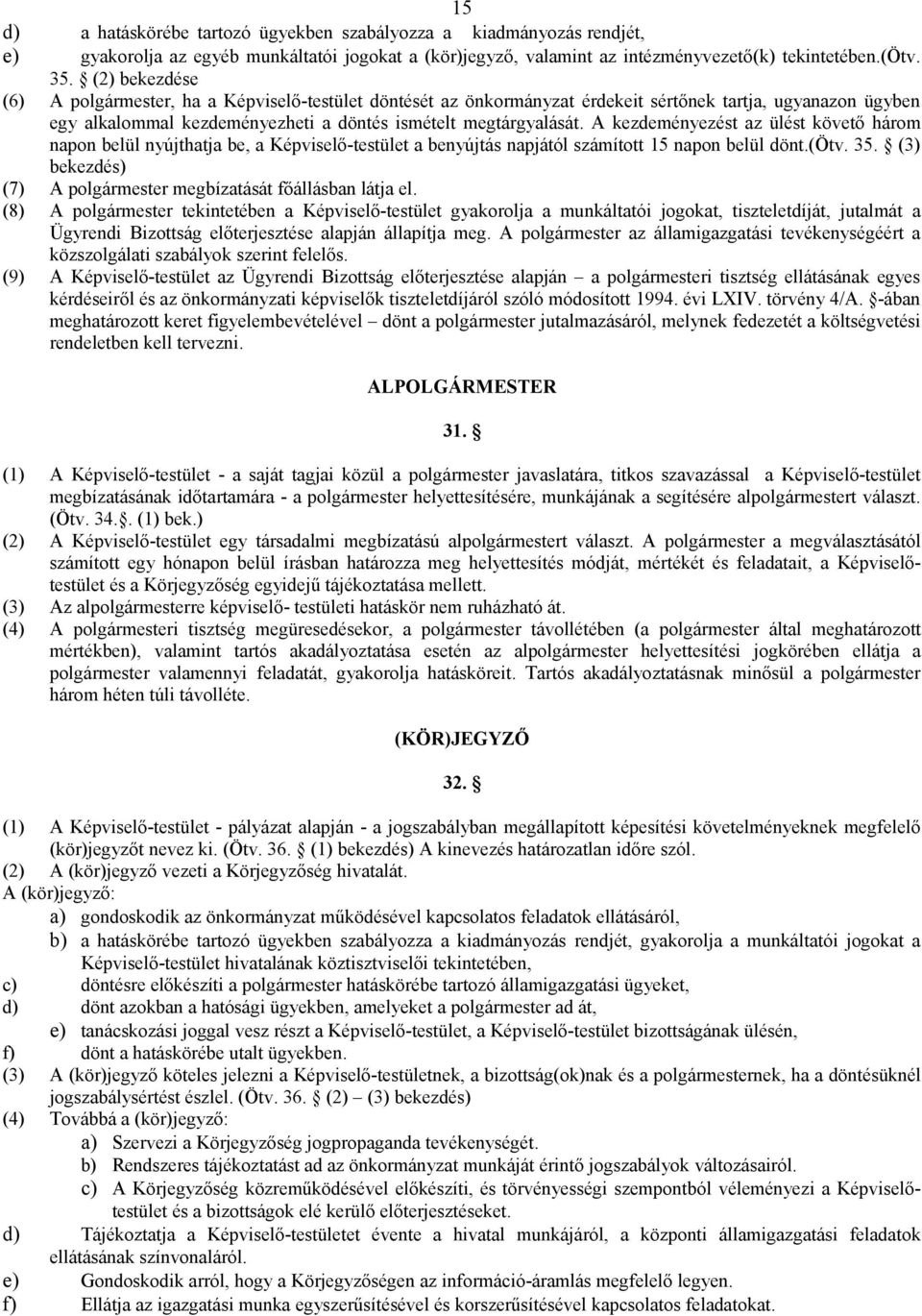 A kezdeményezést az ülést követő három napon belül nyújthatja be, a Képviselő-testület a benyújtás napjától számított 15 napon belül dönt.(ötv. 35.