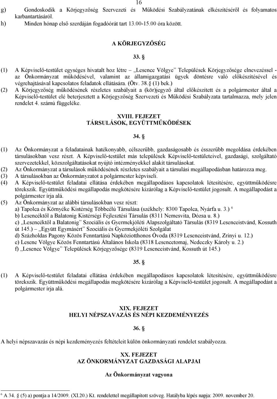 (1) A Képviselő-testület egységes hivatalt hoz létre Lesence Völgye Települések Körjegyzősége elnevezéssel - az Önkormányzat működésével, valamint az államigazgatási ügyek döntésre való