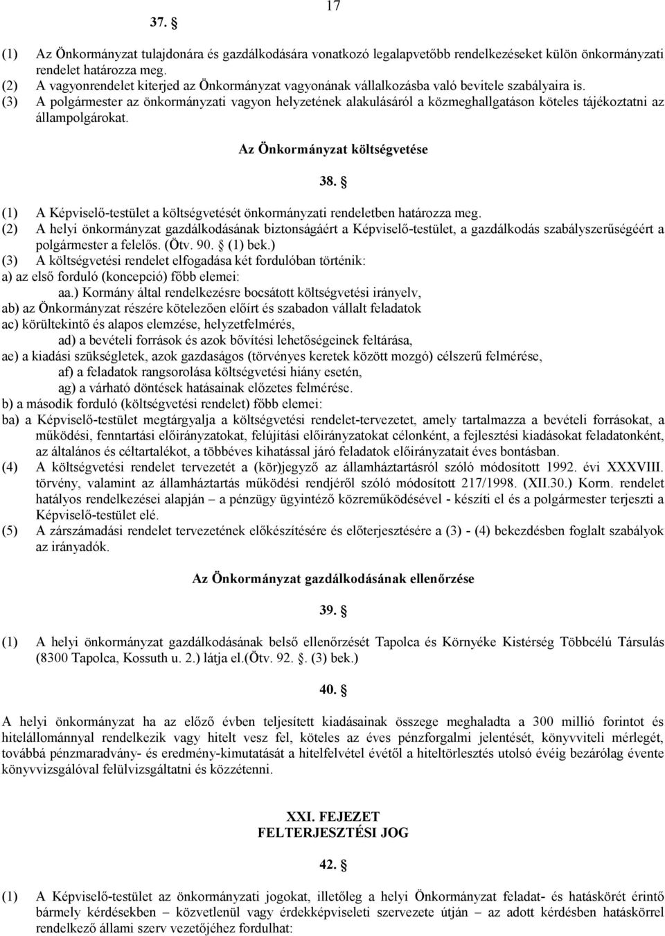 (3) A polgármester az önkormányzati vagyon helyzetének alakulásáról a közmeghallgatáson köteles tájékoztatni az állampolgárokat. Az Önkormányzat költségvetése 38.