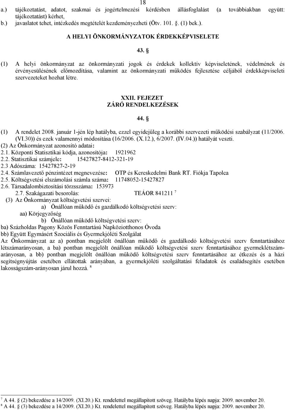 (1) A helyi önkormányzat az önkormányzati jogok és érdekek kollektív képviseletének, védelmének és érvényesülésének előmozdítása, valamint az önkormányzati működés fejlesztése céljából