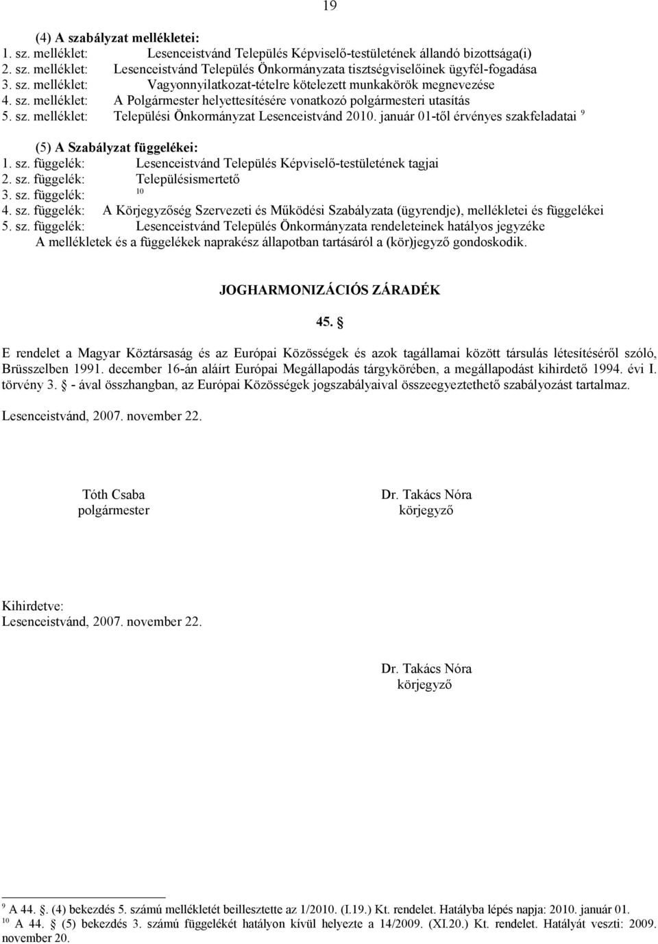 január 01-től érvényes szakfeladatai 9 (5) A Szabályzat függelékei: 1. sz. függelék: Lesenceistvánd Település Képviselő-testületének tagjai 2. sz. függelék: Településismertető 3. sz. függelék: 10 4.