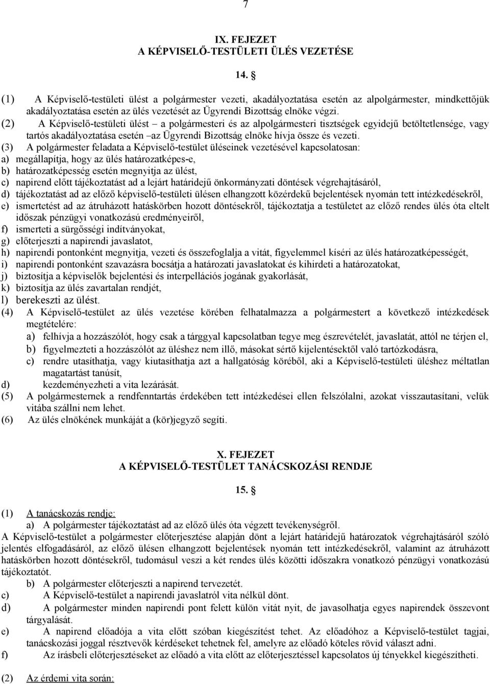 (2) A Képviselő-testületi ülést a polgármesteri és az alpolgármesteri tisztségek egyidejű betöltetlensége, vagy tartós akadályoztatása esetén az Ügyrendi Bizottság elnöke hívja össze és vezeti.