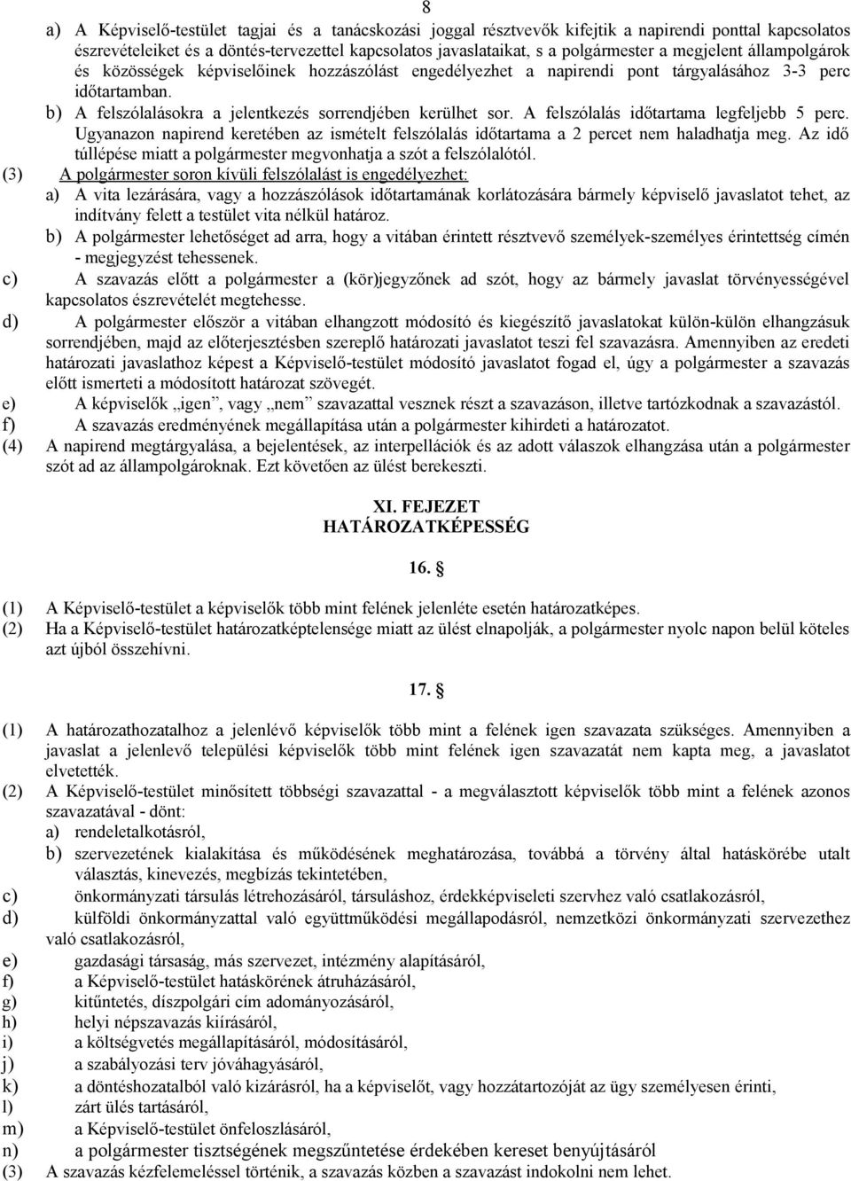 A felszólalás időtartama legfeljebb 5 perc. Ugyanazon napirend keretében az ismételt felszólalás időtartama a 2 percet nem haladhatja meg.