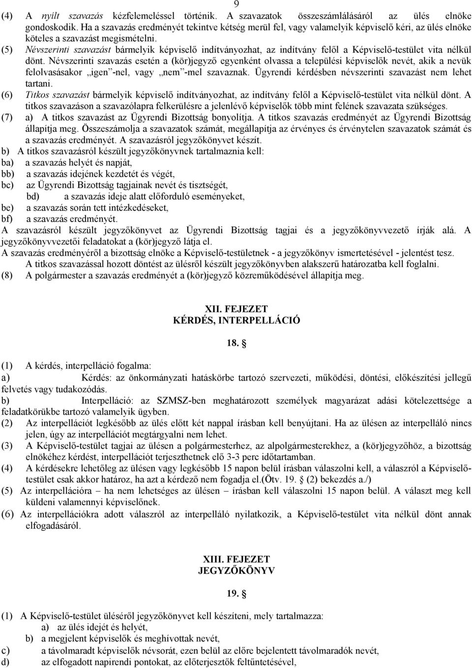 (5) Névszerinti szavazást bármelyik képviselő indítványozhat, az indítvány felől a Képviselő-testület vita nélkül dönt.