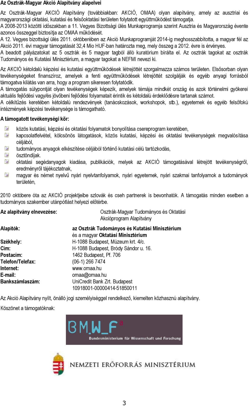 Vegyes Bizottsági ülés Munkaprogramja szerint Ausztria és Magyarország évente azonos összeggel biztosítja az OMAA működését. A 12. Vegyes bizottsági ülés 2011.