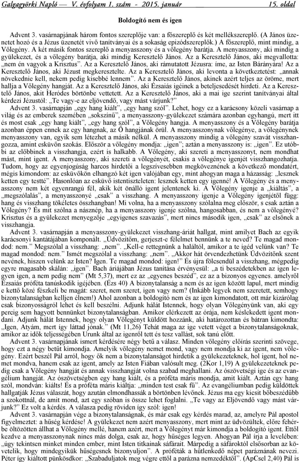 Az a Keresztelő János, aki megvallotta: nem én vagyok a Krisztus. Az a Keresztelő János, aki rámutatott Jézusra: íme, az Isten Bárányára! Az a Keresztelő János, aki Jézust megkeresztelte.