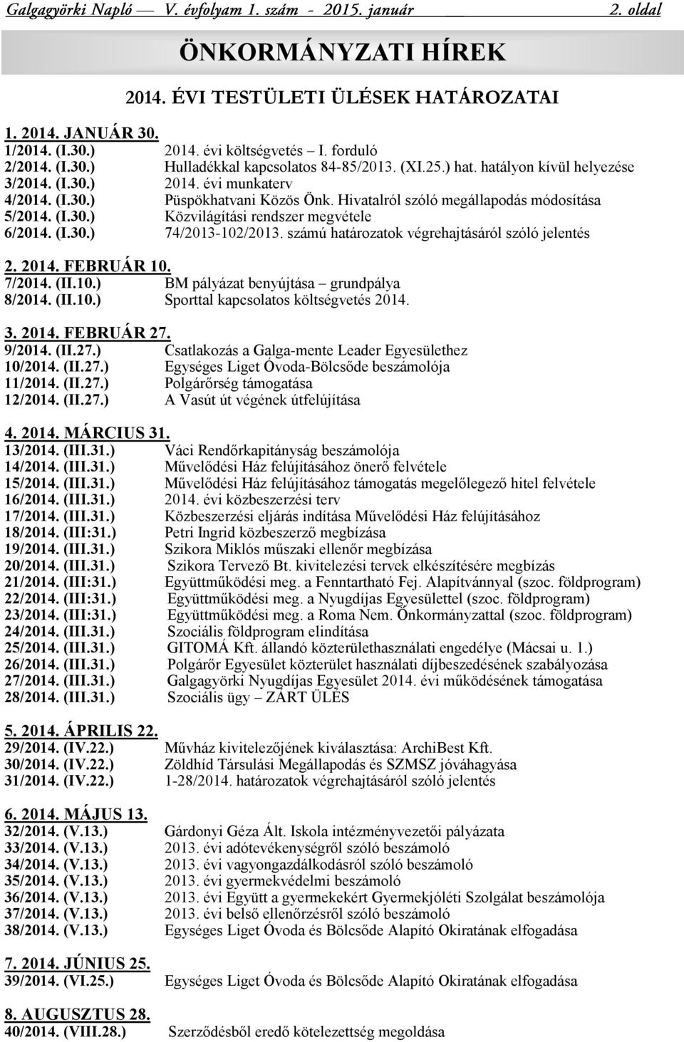 (I.30.) 74/2013-102/2013. számú határozatok végrehajtásáról szóló jelentés 2. 2014. FEBRUÁR 10. 7/2014. (II.10.) BM pályázat benyújtása grundpálya 8/2014. (II.10.) Sporttal kapcsolatos költségvetés 2014.