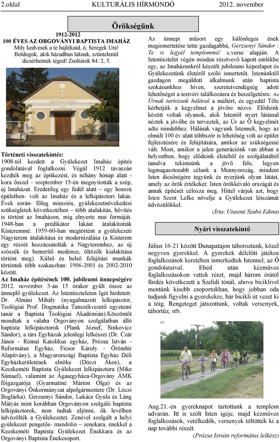 Végül 1912 tavaszán kezdték meg az építkezést, és néhány hónap alatt - kora ősszel - szeptember 15-én megnyitották a szép, új Imaházat.