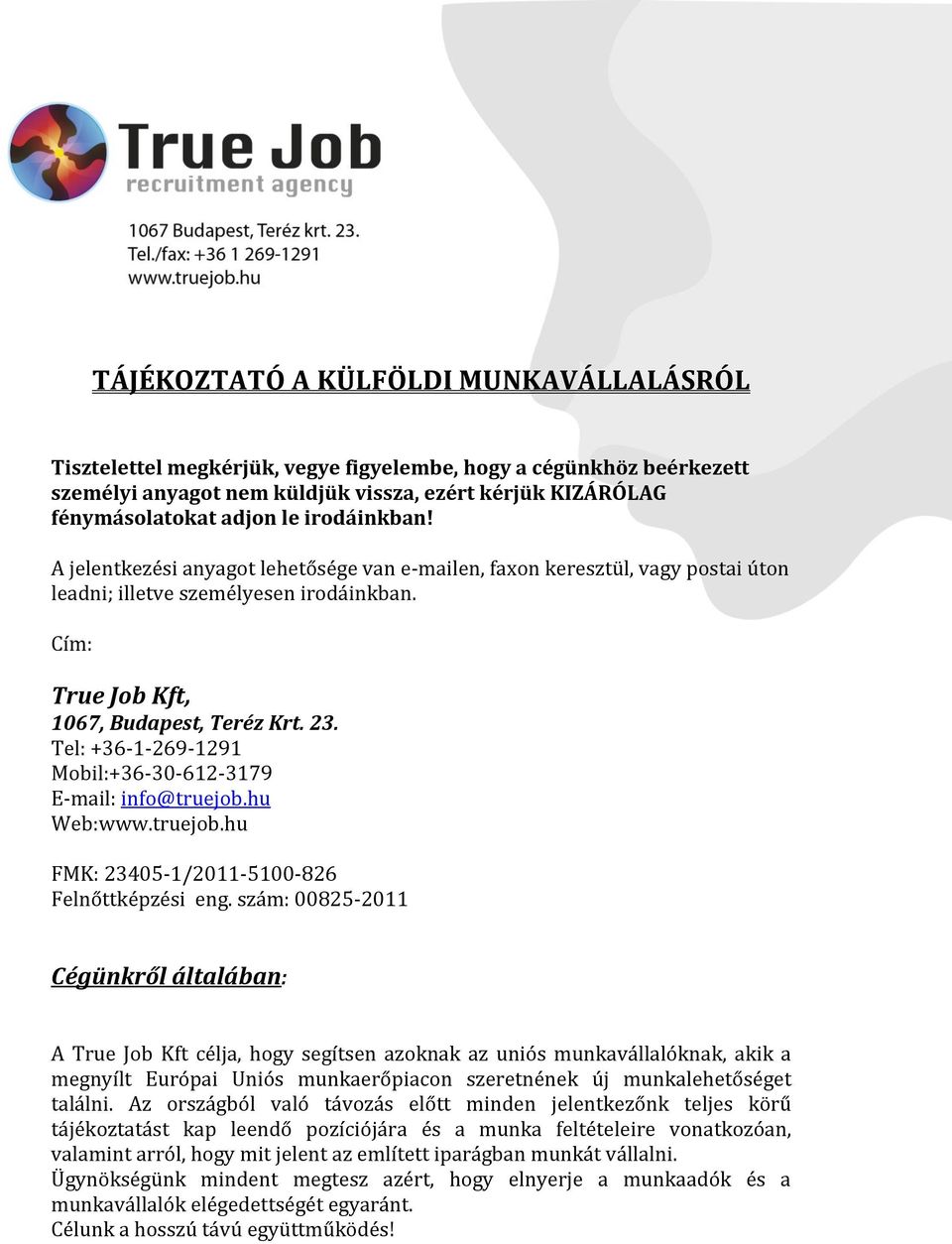 Tel: +36-1-269-1291 Mobil:+36-30-612-3179 E-mail: info@truejob.hu Web:www.truejob.hu FMK: 23405-1/2011-5100-826 Felnőttképzési eng.