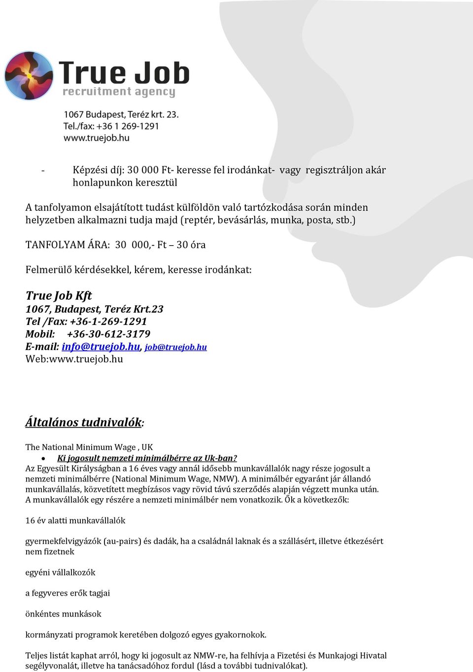 23 Tel /Fax: +36-1-269-1291 Mobil: +36-30-612-3179 E-mail: info@truejob.hu, job@truejob.hu Web:www.truejob.hu Általános tudnivalók: The National Minimum Wage, UK Ki jogosult nemzeti minimálbérre az Uk-ban?